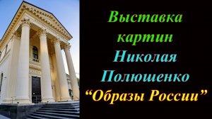 Выставка картин Николая Полюшенко ''Образы России''