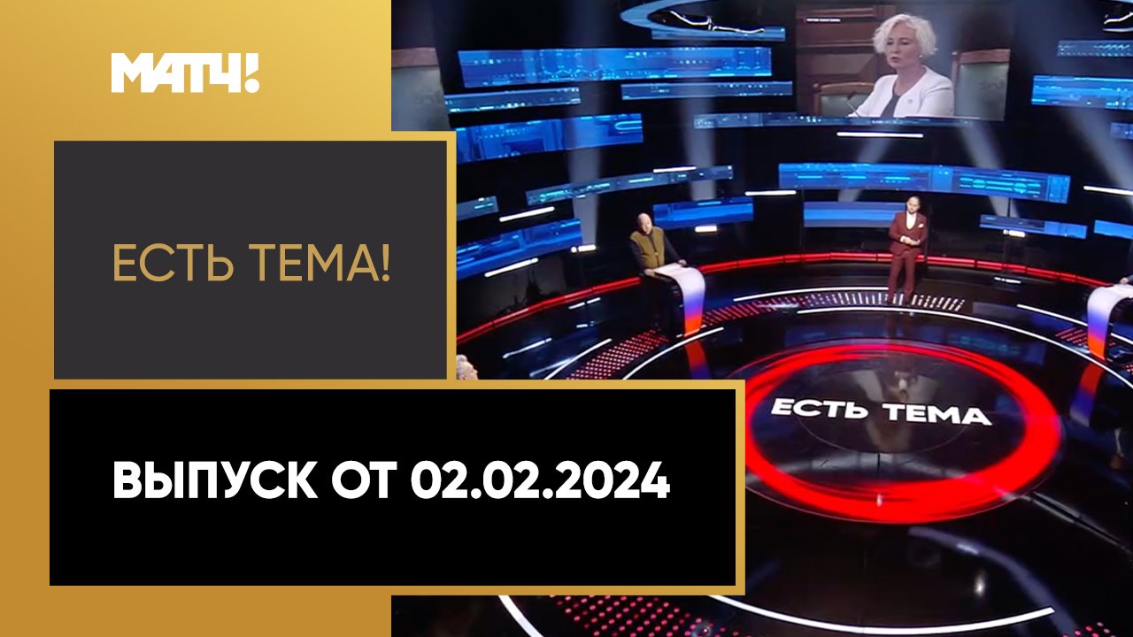 Есть тема. Выпуск от 02.02.2024