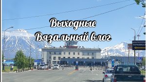 Выходные. Вязальный влог. болталка под вязание.