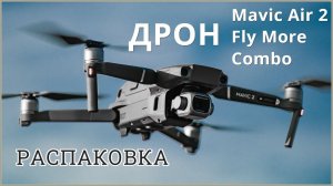 Дрон DJI Mavic Air 2 Fly More Combo / Распаковка дрона