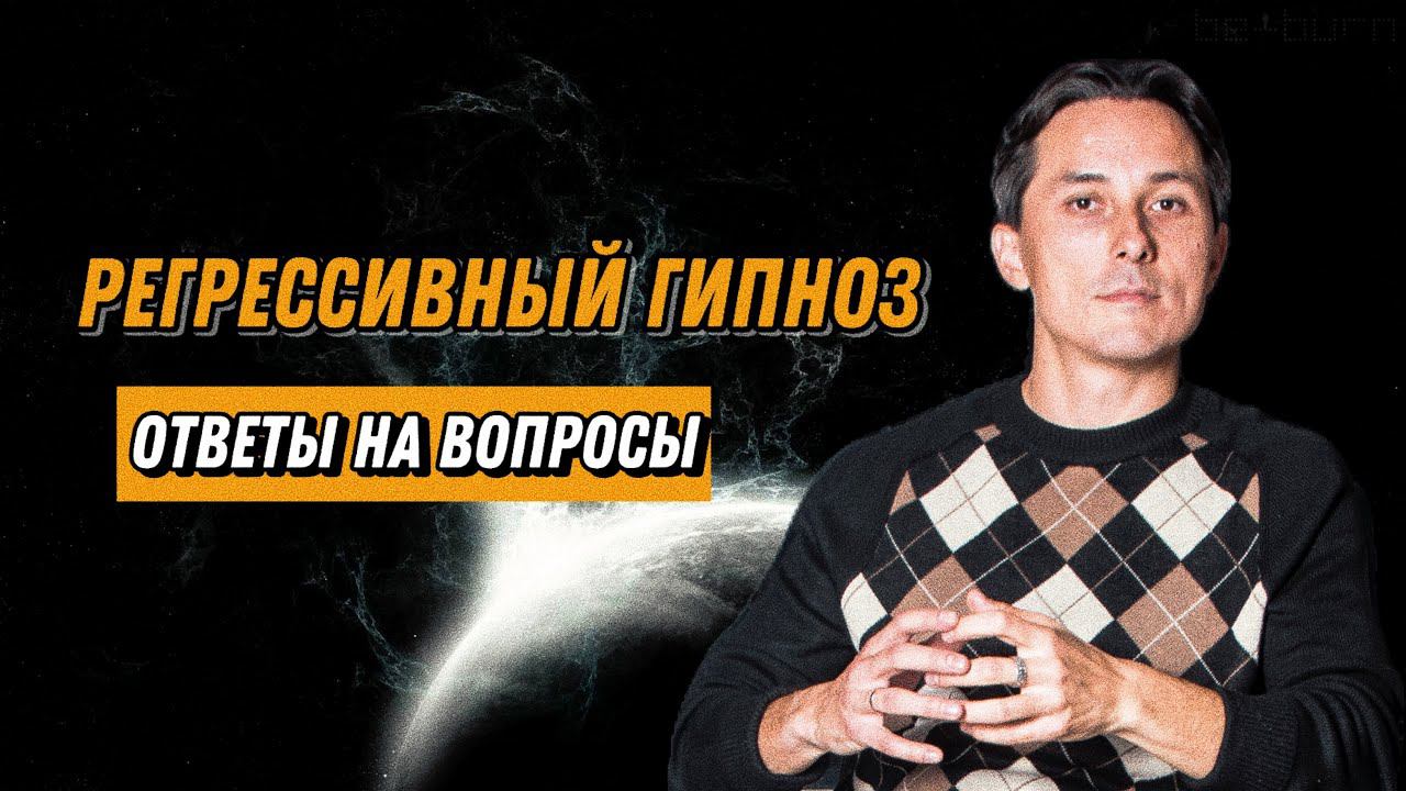Регрессивный гипноз. Ответы на актуальные вопросы.