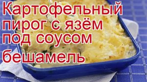 Как приготовить язя пошаговый рецепт - Картофельный пирог с язём под соусом бешамель за 75 минут