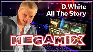 D White - All The Story  (Megamix By DJ Arthy)
