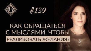 КАК ОБРАЩАТЬСЯ С МЫСЛЯМИ, ЧТОБЫ РЕАЛИЗОВАТЬ ЖЕЛАНИЯ? #Адакофе 139