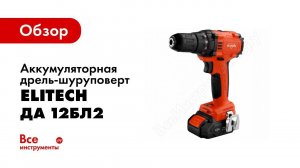 Обзор: Аккумуляторная дрель-шуруповерт Elitech ДА 12БЛ2 2 А*ч 191605