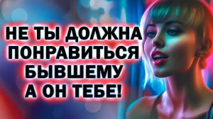 Сделай так, чтобы Бывший Хотел Тебе Понравиться!