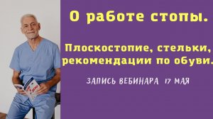 Запись вебинара от 17 мая 2022 г. О работе стоп. Плоскостопие. Стельки. Рекомендации по обуви