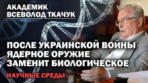 Академик Ткачук. После украинской войны оружием Судного Дня станет биологическое. /  #АНДРЕЙУГЛАНОВ