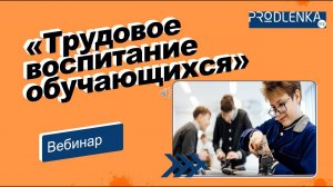 Вебинар «Трудовое воспитание обучающихся»