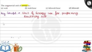 P
The commercial unit of energy is :
(a)att
(b) watt-hour
(c) kilowatt-hour