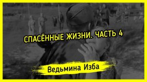 СПАСЁННЫЕ ЖИЗНИ. ЧАСТЬ 4. #ВЕДЬМИНАИЗБА ▶️ #МАГИЯ