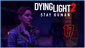 Dying Light 2 Stay Human #17Часть - Иные решения «Помочь Чёрной вдове и Угасающий Свет,Отказ Хуану»