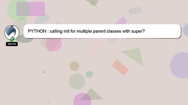 PYTHON : calling init for multiple parent classes with super?