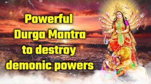 Chanting This Powerful Durga Mantra to destroy demonic powers