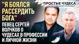 "Я БОЯЛСЯ РАССЕРДИТЬ БОГА". ПЕВЕЦ СЕРГЕЙ ВОЛЧКОВ О ЧУДЕСАХ В ПРОФЕССИИ И ЛИЧНОЙ ЖИЗНИ.ПРОСТЫЕ ЧУДЕСА