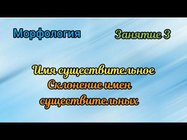 Занятие 3. Склонение имен существительных