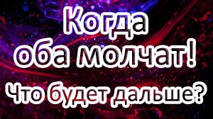 ?КОГДА ОБА МОЛЧАТ! ЧТО БУДЕТ ДАЛЬШЕ?? Таро онлайн расклад ?