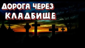 ДОРОГА ЧЕРЕЗ КЛАДБИЩЕ ✞ страшилка на ночь ✞ Страшные истории ✞