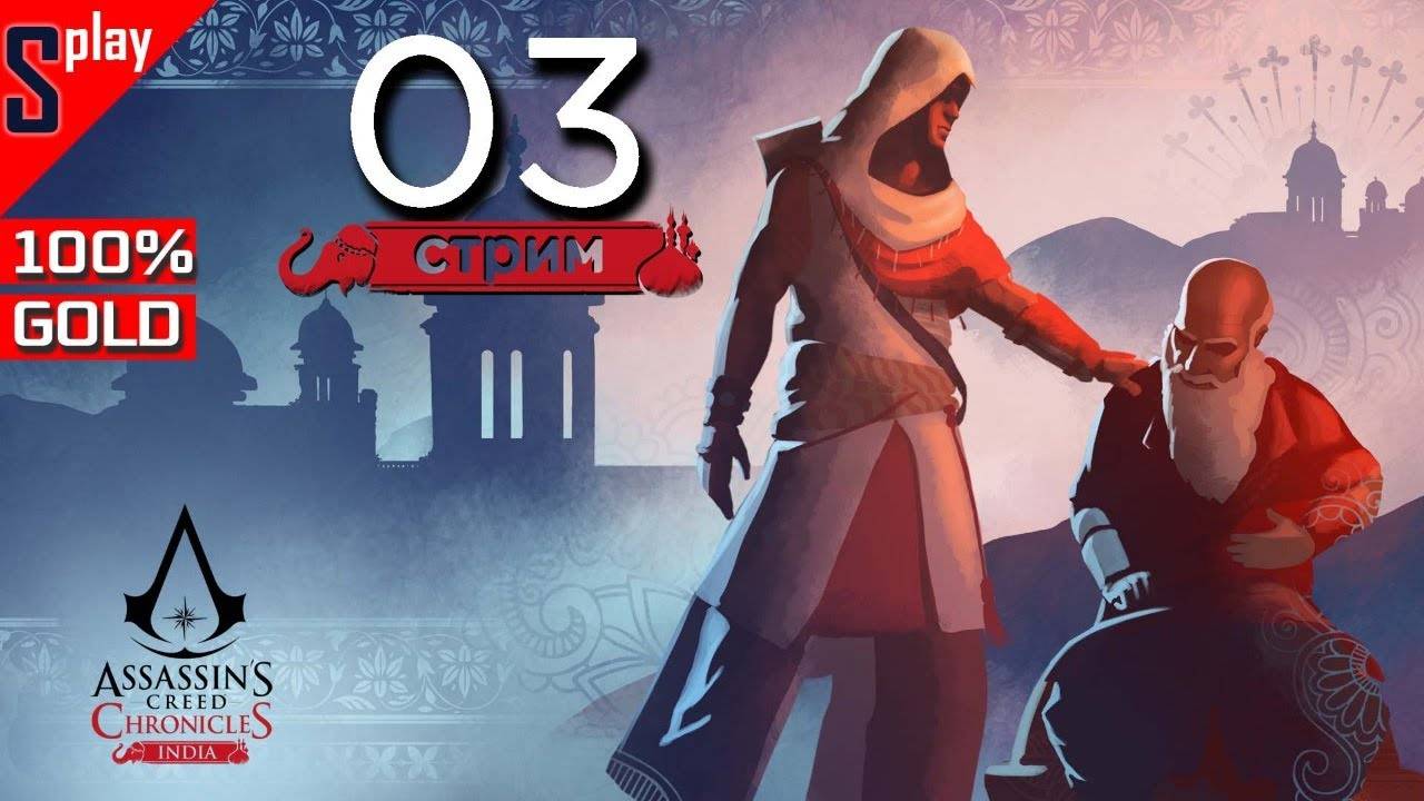 Assassin's Creed Chronicles： India на 100% (GOLD) - [03-стрим] - Уровни 6-8