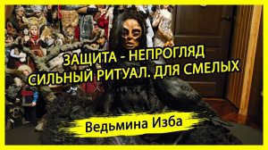 ЗАЩИТА - НЕПРОГЛЯД. СИЛЬНЫЙ РИТУАЛ. ДЛЯ СМЕЛЫХ. #ВЕДЬМИНАИЗБА ▶️ #МАГИЯ