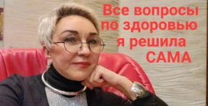 Все вопросы по здоровью я решила сама. Как