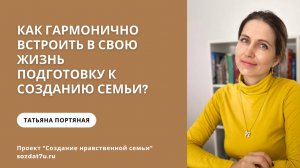 Как гармонично встроить в свою жизнь подготовку к созданию семьи? Татьяна Портяная