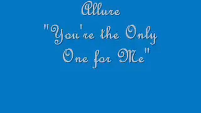 You are the only one. Allure you're the only one for me.