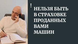 Нельзя быть в страховке проданных Вами автомобилей