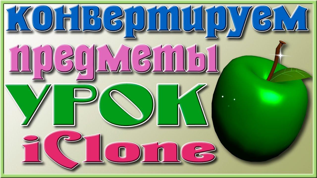 Урок iClone конвертируем предметы