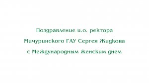 Поздравление и.о. ректора Мичуринского ГАУ Сергея Жидкова с Международным женским днем
