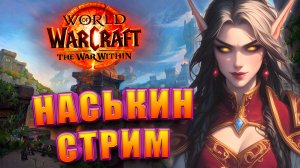 НАСЬКИН СТРИМ WORLD OF WARCRAFT THE WAR WITHIN 11.0 ЗАВТРА НОВЫЙ СЕЗОН