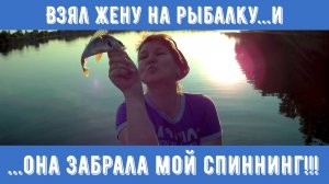 Взял жену на рыбалку и...она забрала мой спиннинг!!!
