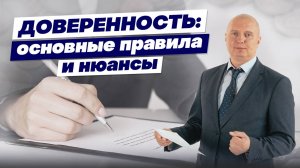 ДОВЕРЕННОСТЬ: ОСНОВНЫЕ ПРАВИЛА И НЮАНСЫ