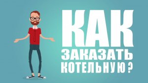 Как заказать котельную? (инструкция)