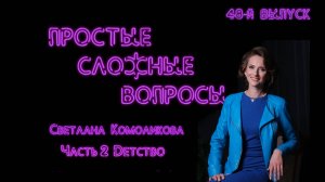 Простые сложные вопросы. 48 й выпуск. Светлана Комоликова. Часть 2. Детство