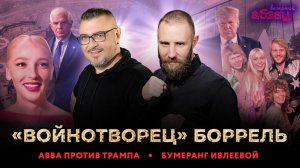 «Войнотворец» Боррель, АВВА против Трампа, бумеранг Ивлеевой