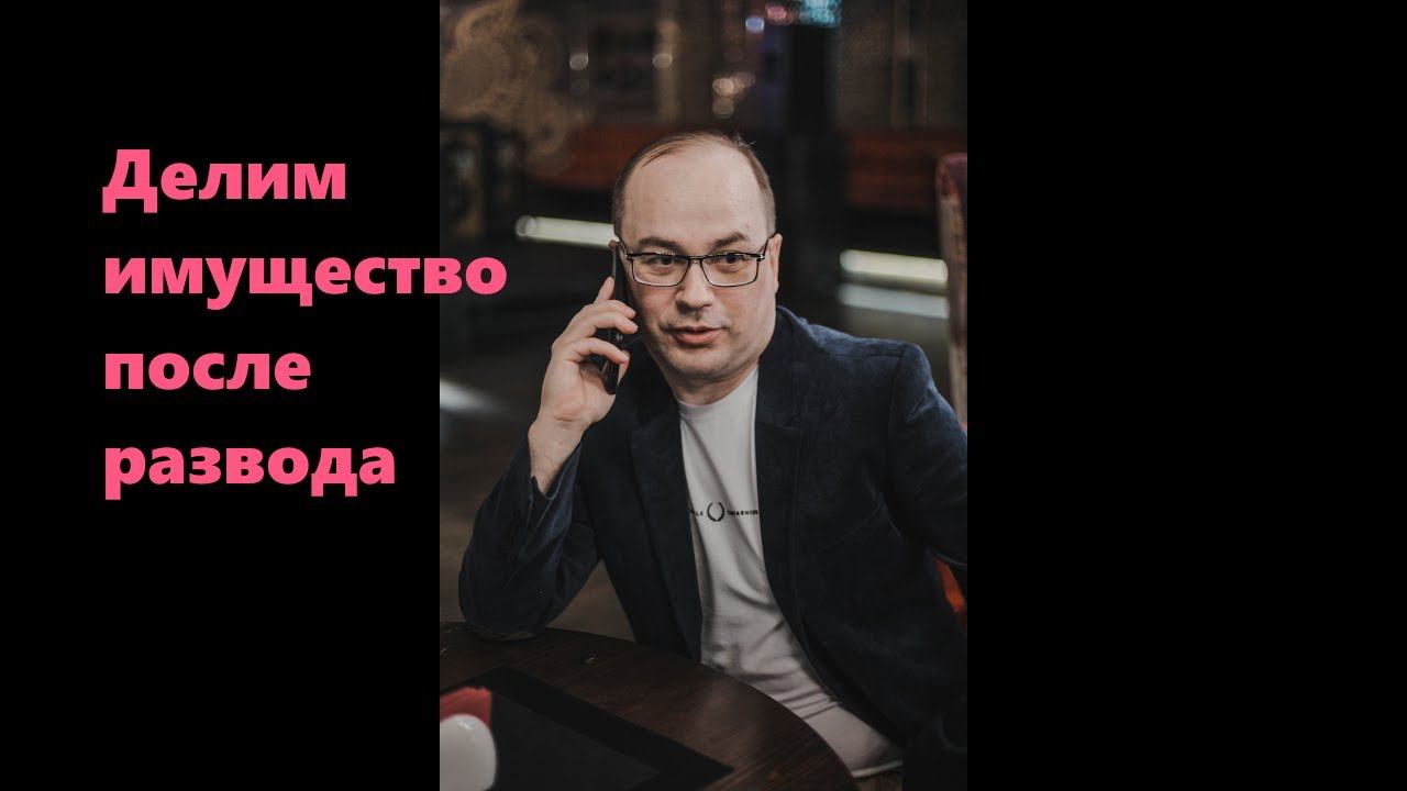 Как разделить имущество после развода. Раздел имущества супругов на примере.
