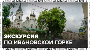 Экскурсию по Ивановской горке подготовил москвовед Виталий Калашников - Москва 24