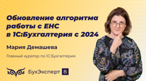 Обновление алгоритма работы с ЕНС в 1С Бухгалтерия с 2024. Запись эфира от 31.01.2024