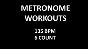 Metronome Workout - 6 Count @ 135 Beats Per Minute