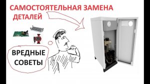 ВРЕДНЫЕ СОВЕТЫ. Что не надо делать? Замена деталей в котле самостоятельно.