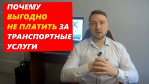 Почему ВЫГОДНО НЕ ПЛАТИТЬ за Транспортные услуги