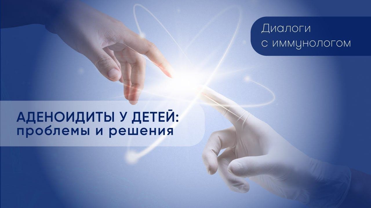 Диалоги с иммунологом. Аденоиды у детей: проблемы и решения