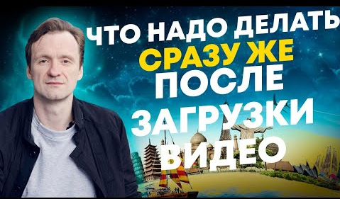 Что надо сделать СРАЗУ ЖЕ  после загрузки видео