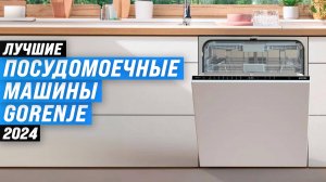 ТОП 5 посудомоечных машин Gorenje 2024 года:  Рейтинг самых надежных посудомоек Горенье