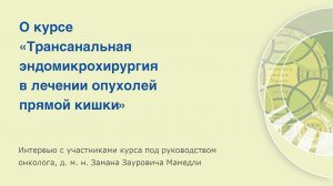 О курсе Замана Зауровича Мамедли «Трансанальная эндомикрохирургия в лечении опухолей прямой кишки».