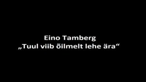 Eino Tamberg - „Tuul viib õilmelt lehe ära“