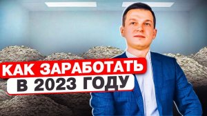 КАК ЗАРАБОТАТЬ В 2023 ГОДУ