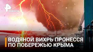 Мощнейший смерч прошёл по побережьям Крыма / РЕН Новости