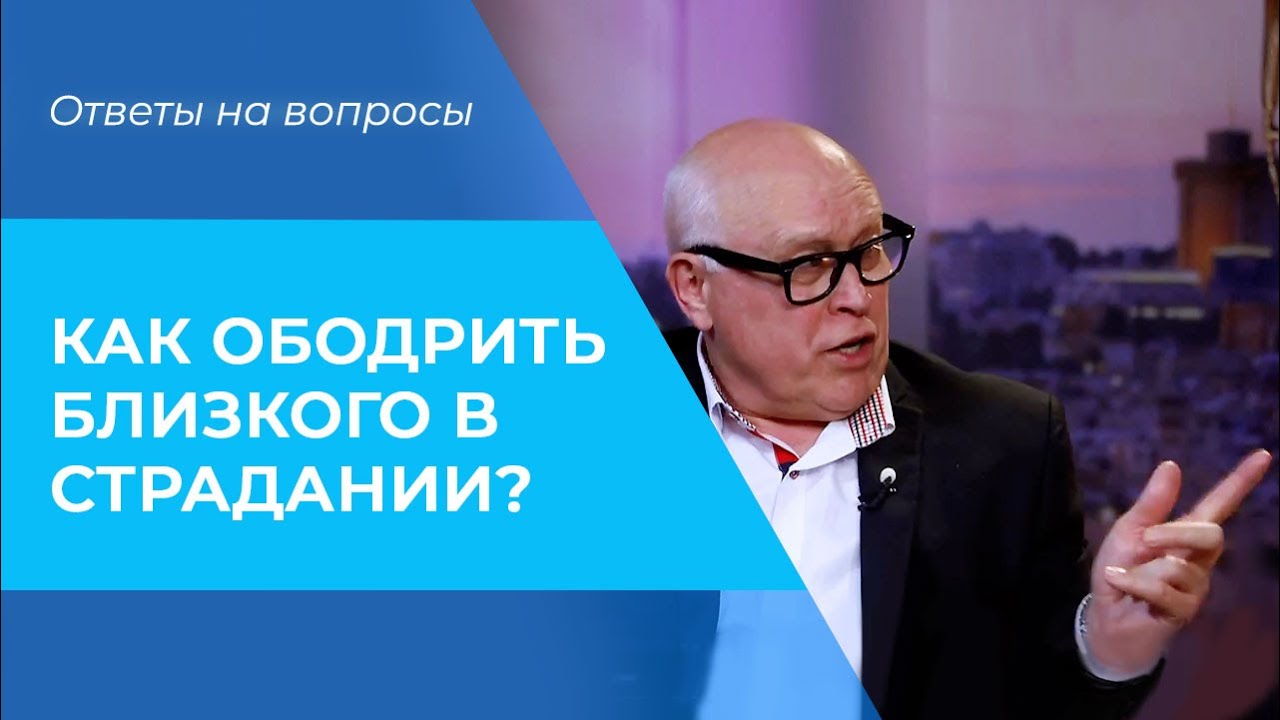 ОБОДРЕНИЕ в болезни. КАК ПОДДЕРЖАТЬ в страдании
